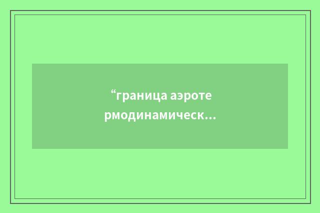 “граница аэротермодинамических явлений”俄汉翻译