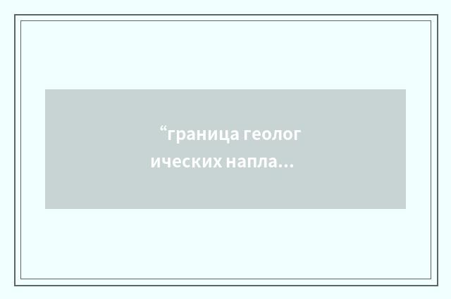 “граница геологических напластований”俄汉翻译