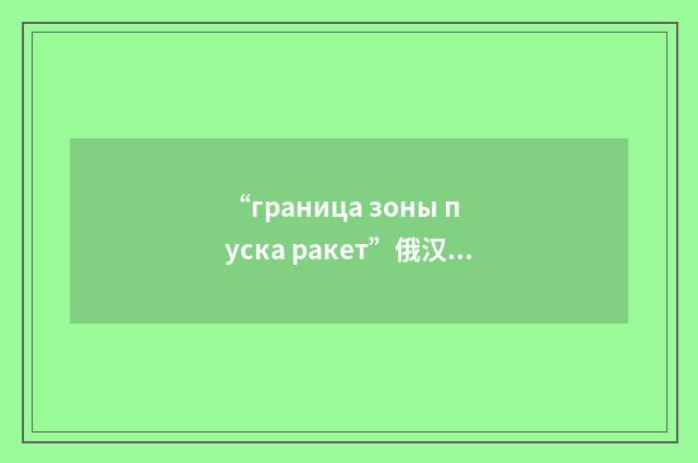 “граница зоны пуска ракет”俄汉翻译