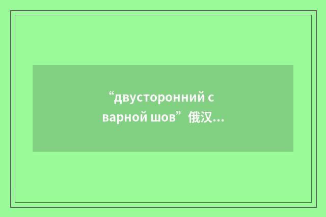 “двусторонний сварной шов”俄汉翻译