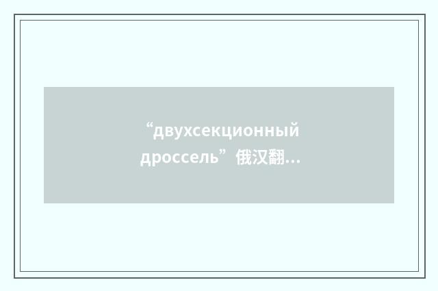“двухсекционный дроссель”俄汉翻译