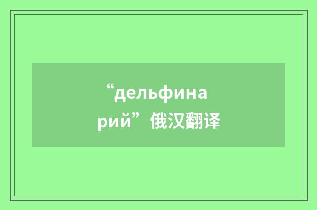 “дельфинарий”俄汉翻译