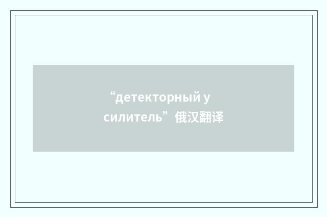 “детекторный усилитель”俄汉翻译