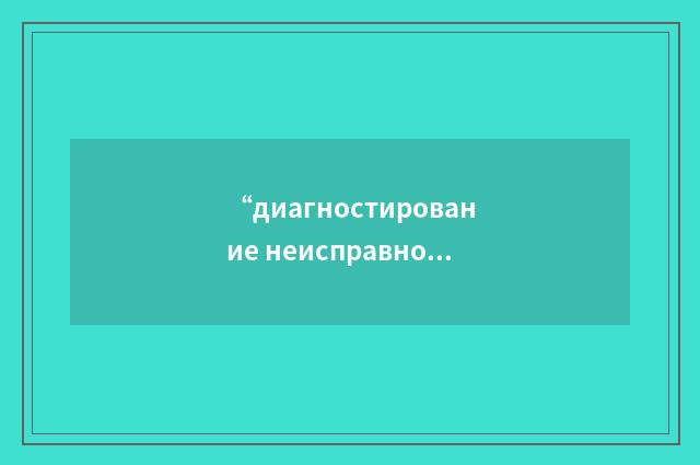 “диагностирование неисправностей”俄汉翻译