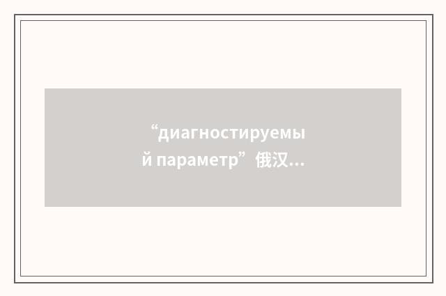 “диагностируемый параметр”俄汉翻译