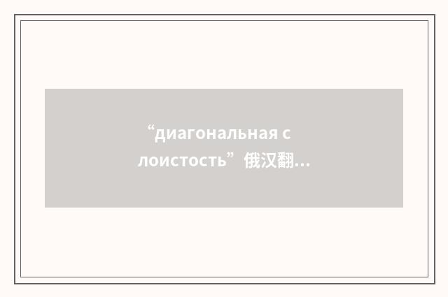 “диагональная слоистость”俄汉翻译