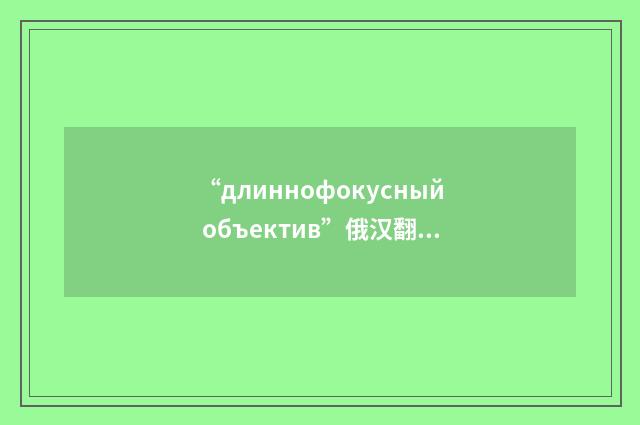 “длиннофокусный объектив”俄汉翻译