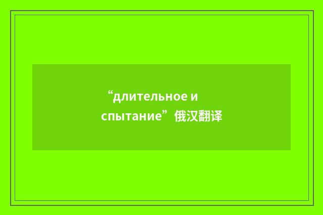 “длительное испытание”俄汉翻译