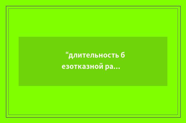 “длительность безотказной работы”俄汉翻译