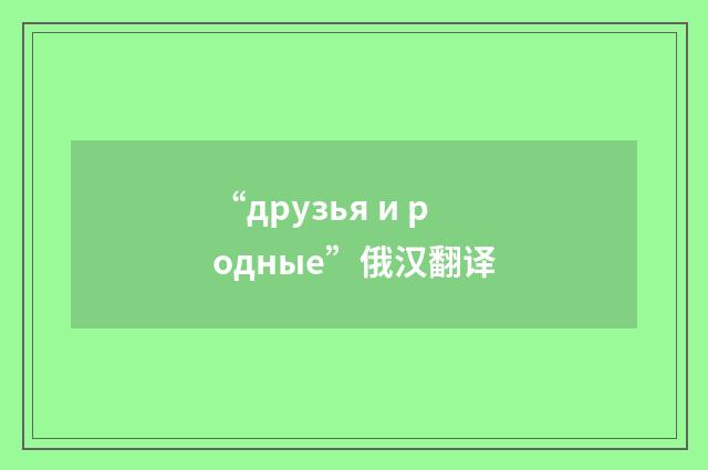 “друзья и родные”俄汉翻译
