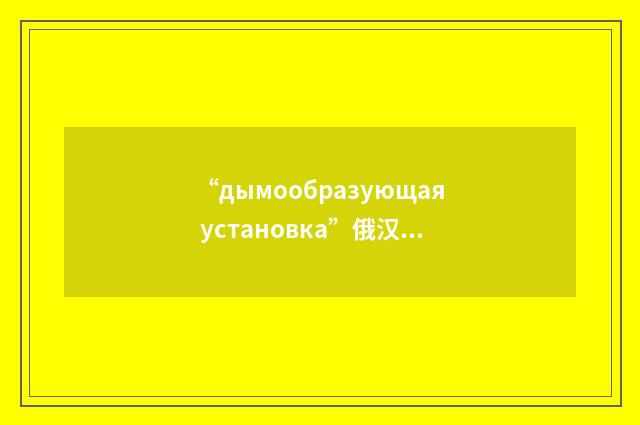 “дымообразующая установка”俄汉翻译
