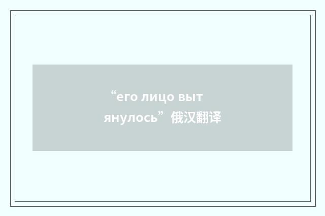 “его лицо вытянулось”俄汉翻译