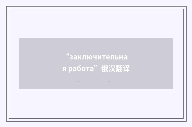 “заключительная работа”俄汉翻译
