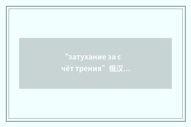 “затухание за счёт трения”俄汉翻译