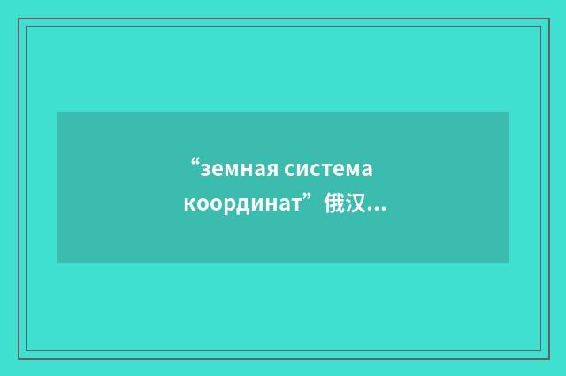 “земная система координат”俄汉翻译