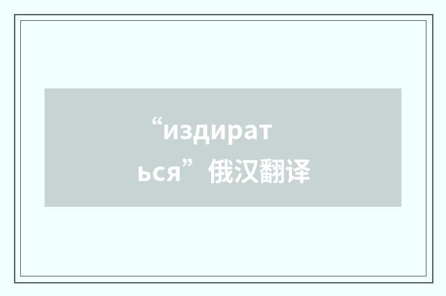 “издираться”俄汉翻译