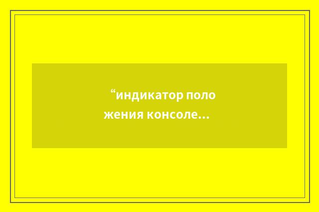 “индикатор положения консолей стабилизатора”俄汉翻译