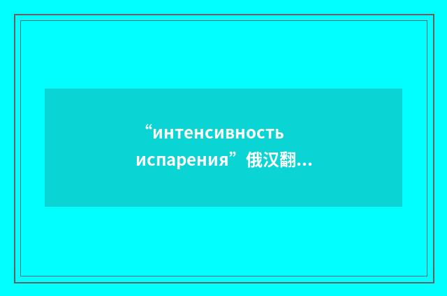 “интенсивность испарения”俄汉翻译