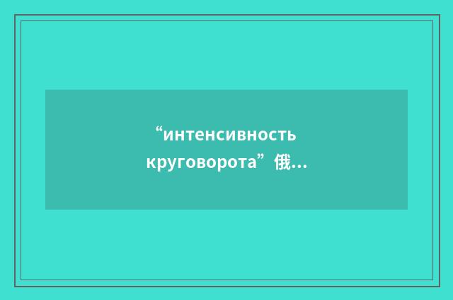 “интенсивность круговорота”俄汉翻译
