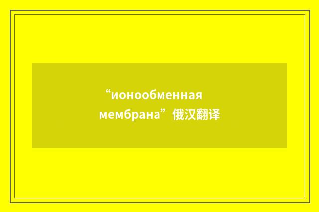 “ионообменная мембрана”俄汉翻译