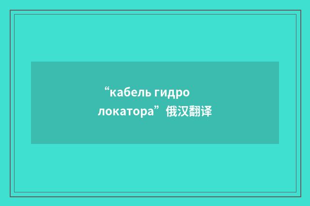 “кабель гидролокатора”俄汉翻译