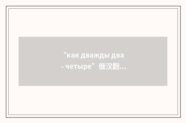 “как дважды два - четыре”俄汉翻译