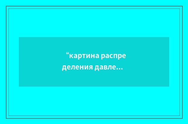 “картина распределения давления”俄汉翻译