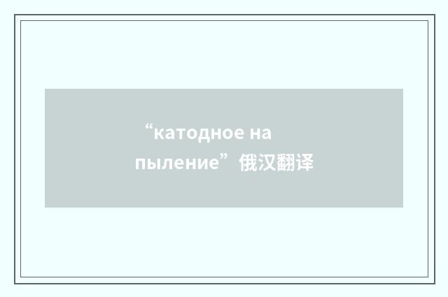 “катодное напыление”俄汉翻译