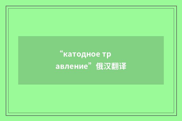“катодное травление”俄汉翻译