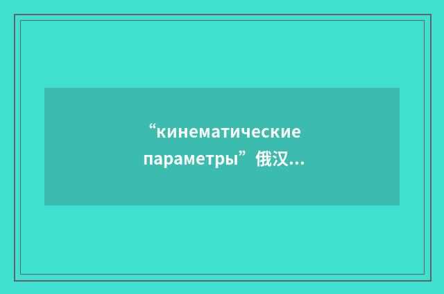 “кинематические параметры”俄汉翻译