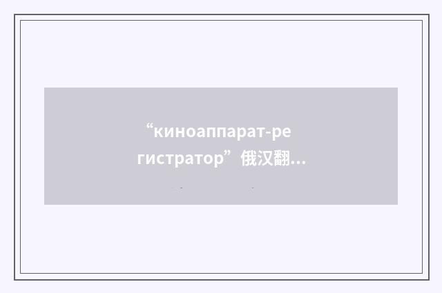 “киноаппарат-регистратор”俄汉翻译