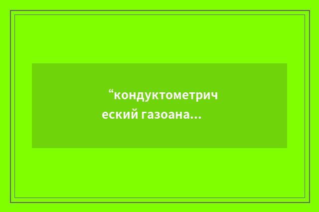 “кондуктометрический газоанализатор”俄汉翻译
