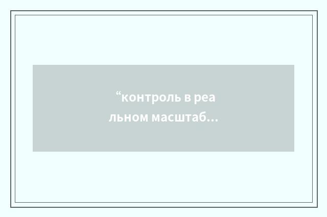 “контроль в реальном масштабе времени”俄汉翻译