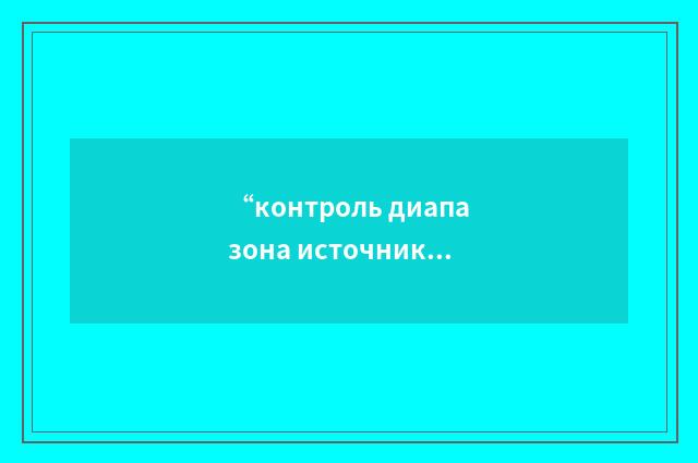 “контроль диапазона источника”俄汉翻译
