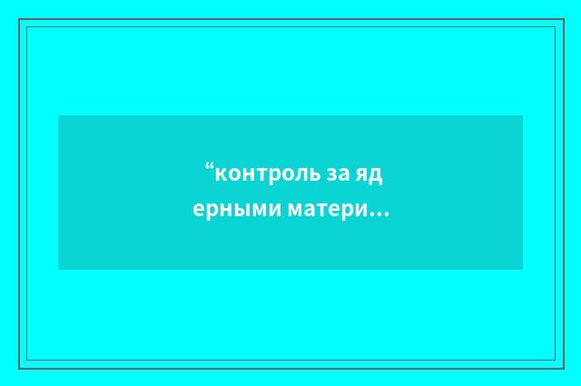 “контроль за ядерными материалами”俄汉翻译