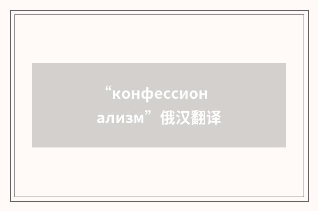 “конфессионализм”俄汉翻译