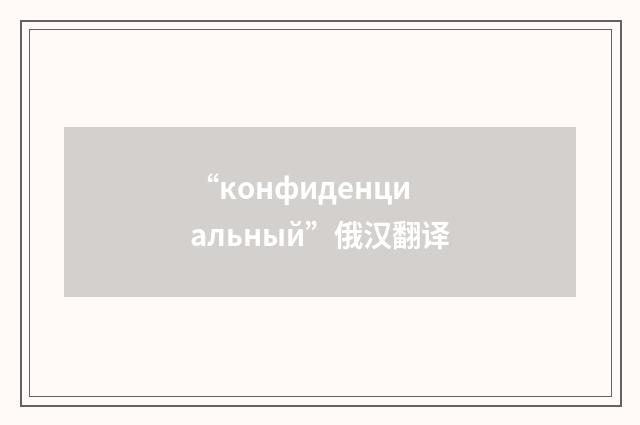 “конфиденциальный”俄汉翻译