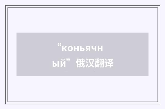“коньячный”俄汉翻译