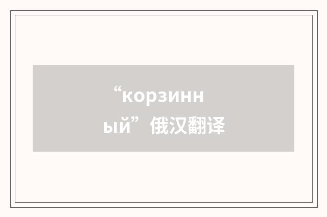 “корзинный”俄汉翻译