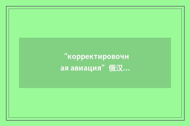 “корректировочная авиация”俄汉翻译