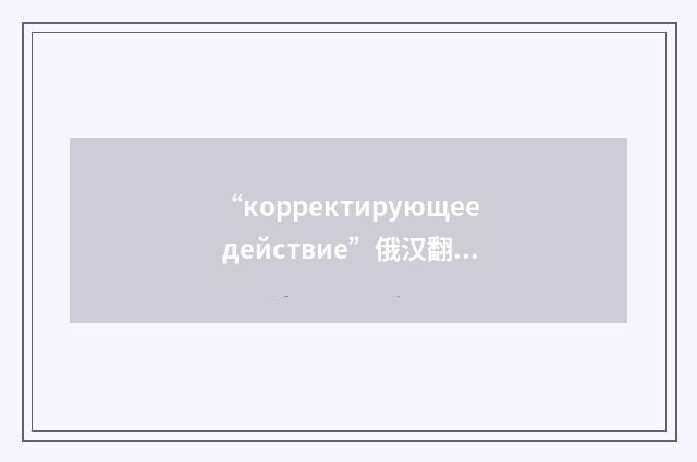 “корректирующее действие”俄汉翻译