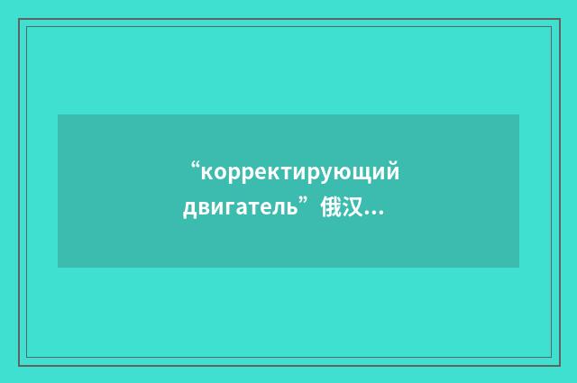 “корректирующий двигатель”俄汉翻译