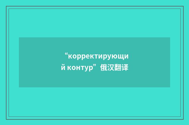 “корректирующий контур”俄汉翻译