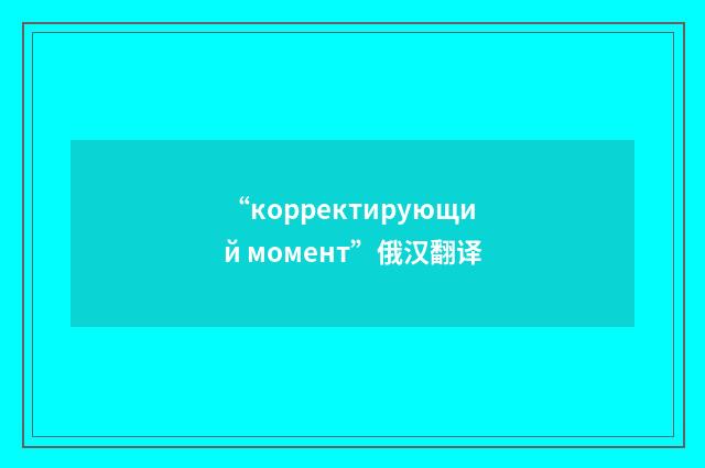 “корректирующий момент”俄汉翻译