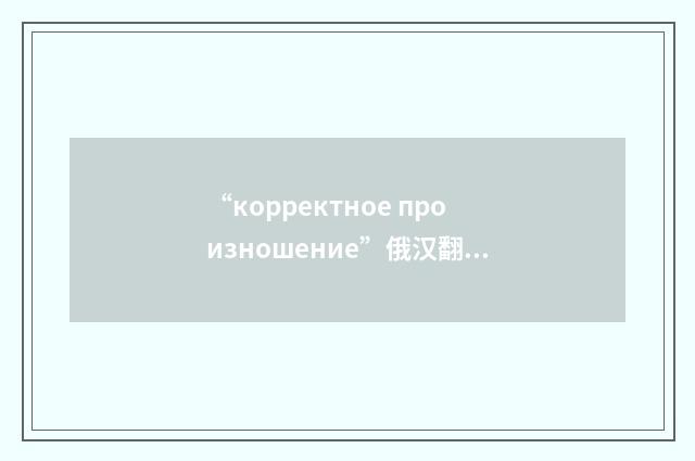 “корректное произношение”俄汉翻译