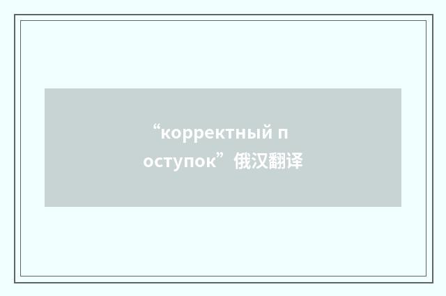 “корректный поступок”俄汉翻译