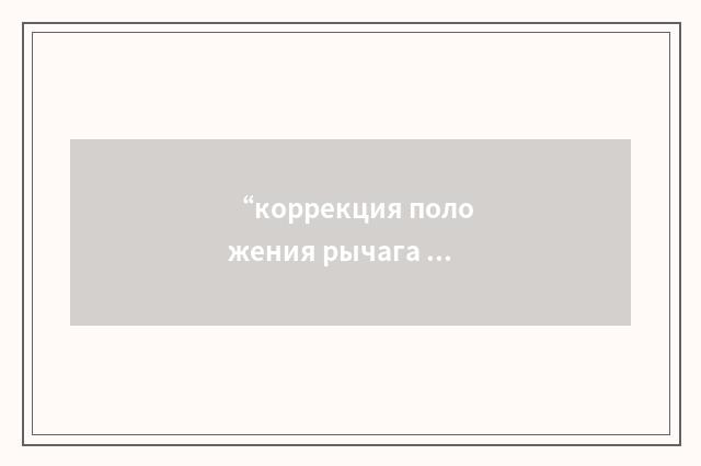 “коррекция положения рычага управления двигателем”俄汉翻译