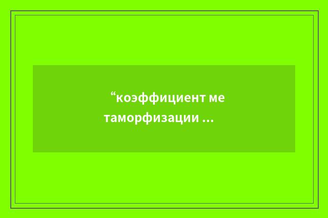 “коэффициент метаморфизации вод”俄汉翻译