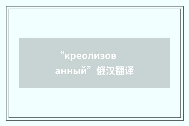 “креолизованный”俄汉翻译