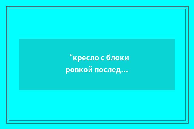 “кресло с блокировкой последовательности катапультирования”俄汉翻译
